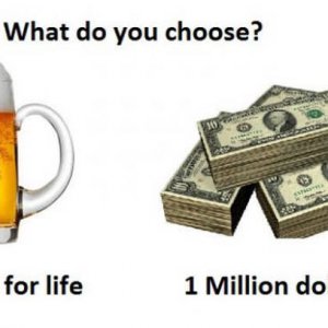 beer if you drink 2 million dollars worth of beer you come out ahead